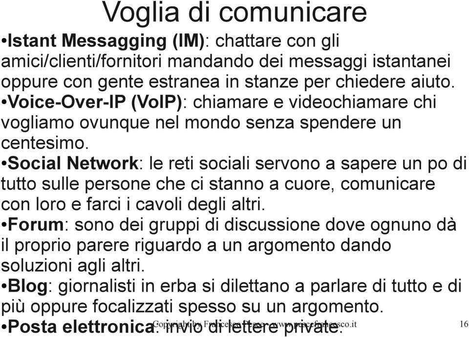 Social Network: le reti sociali servono a sapere un po di tutto sulle persone che ci stanno a cuore, comunicare con loro e farci i cavoli degli altri.