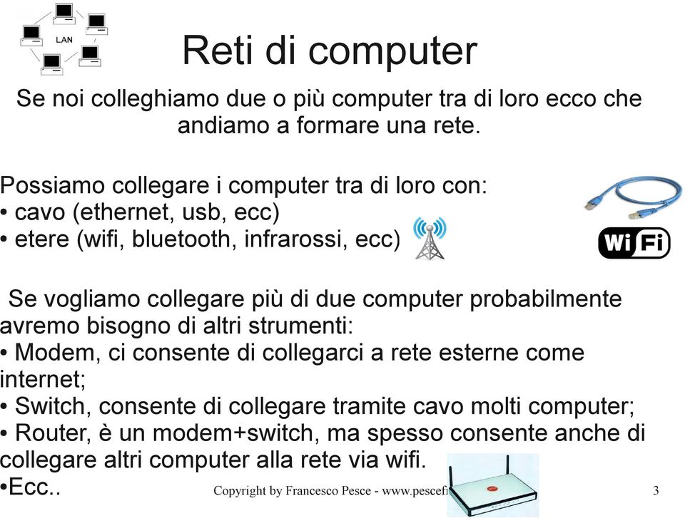 collegare più di due computer probabilmente avremo bisogno di altri strumenti: Modem, ci consente di collegarci a rete esterne come