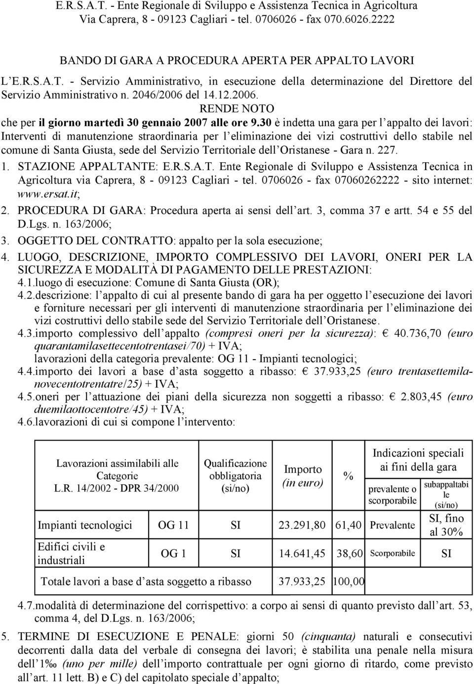 30 è indetta una gara per l appalto dei lavori: Interventi di manutenzione straordinaria per l eliminazione dei vizi costruttivi dello stabile nel comune di Santa Giusta, sede del Servizio