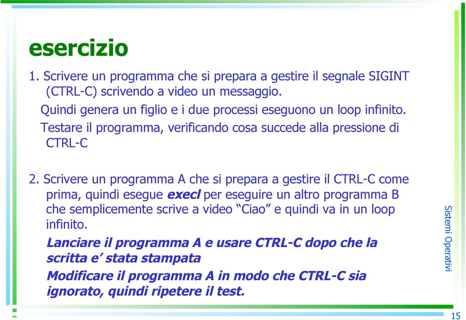 Scrivere un programma A che si prepara a gestire il CTRL-C come prima, quindi esegue execl per eseguire un altro programma B che semplicemente scrive a