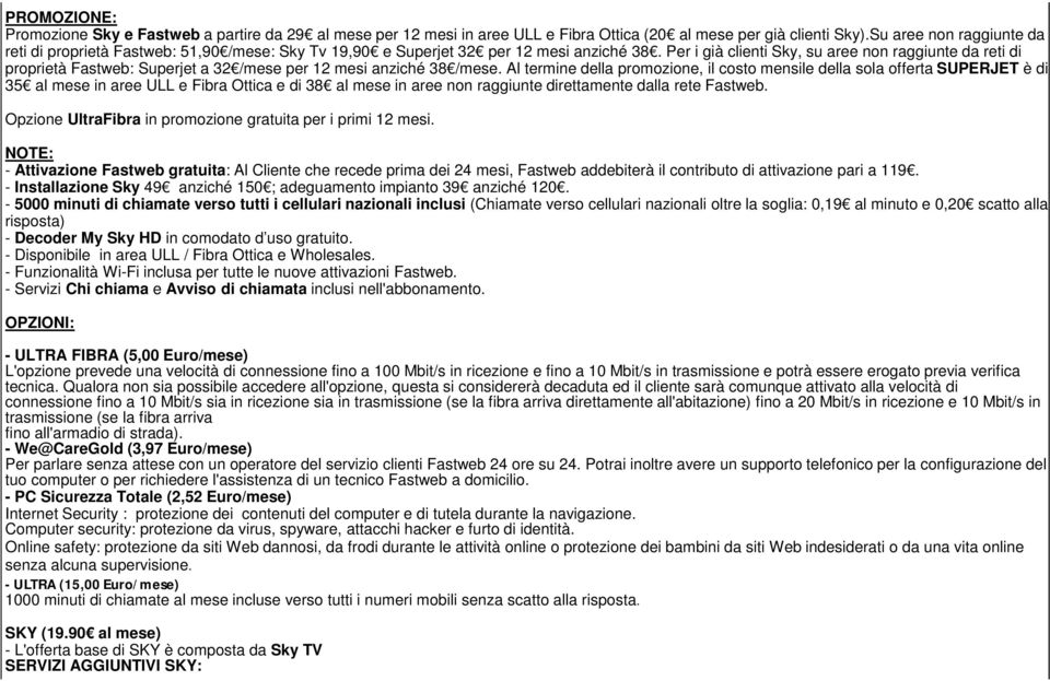 Per i già clienti Sky, su aree non raggiunte da reti di proprietà Fastweb: Superjet a 32 /mese per 12 mesi anziché 38 /mese.