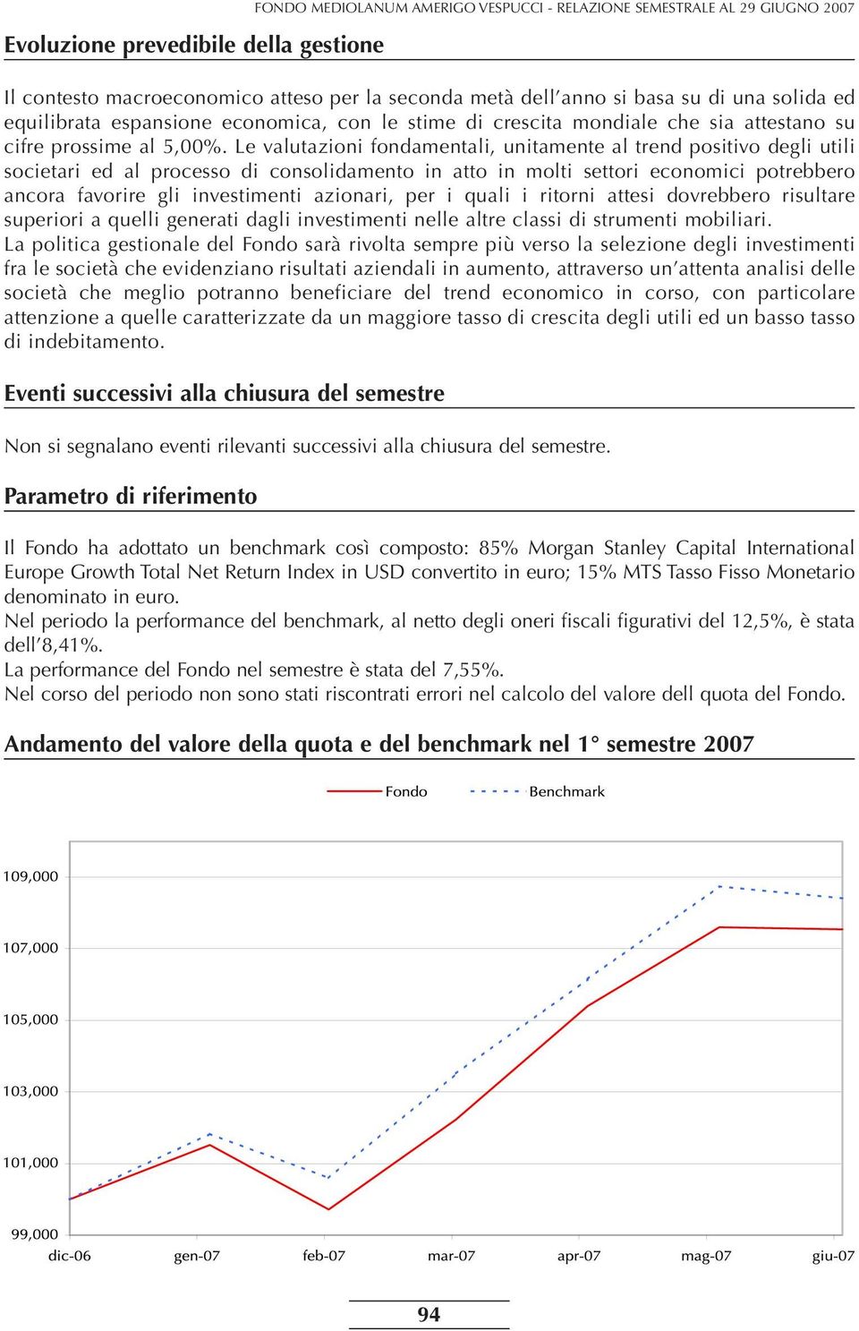 Le valutazioni fondamentali, unitamente al trend positivo degli utili societari ed al processo di consolidamento in atto in molti settori economici potrebbero ancora favorire gli investimenti