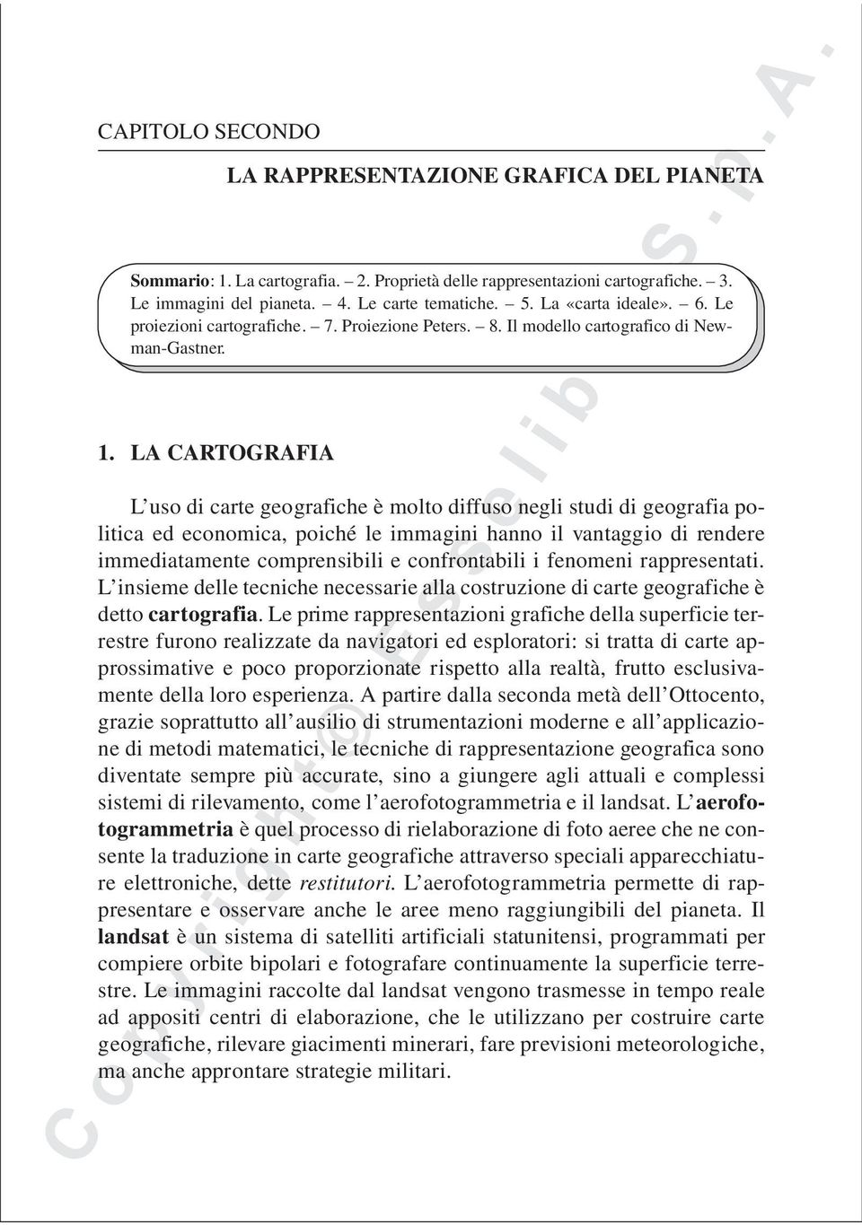 LA CARTOGRAFIA L uso di carte geografiche è molto diffuso negli studi di geografia politica ed economica, poiché le immagini hanno il vantaggio di rendere immediatamente comprensibili e confrontabili