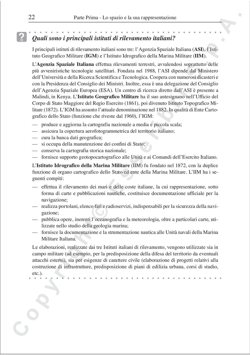 L Agenzia Spaziale Italiana effettua rilevamenti terrestri, avvalendosi soprattutto delle più avveniristiche tecnologie satellitari.