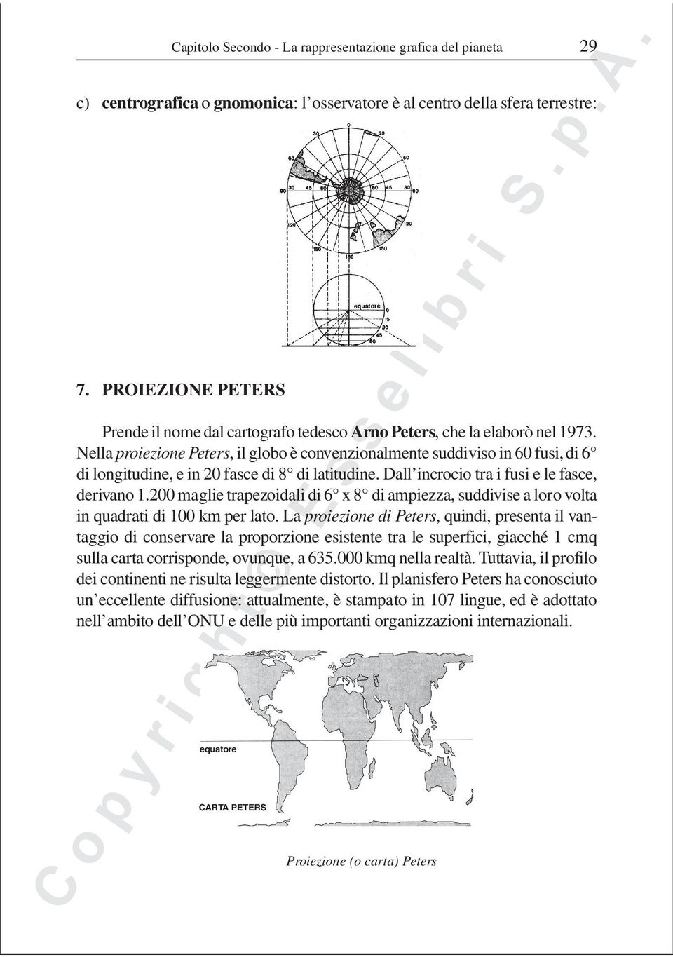 Nella proiezione Peters, il globo è convenzionalmente suddiviso in 60 fusi, di 6 di longitudine, e in 20 fasce di 8 di latitudine. Dall incrocio tra i fusi e le fasce, derivano 1.