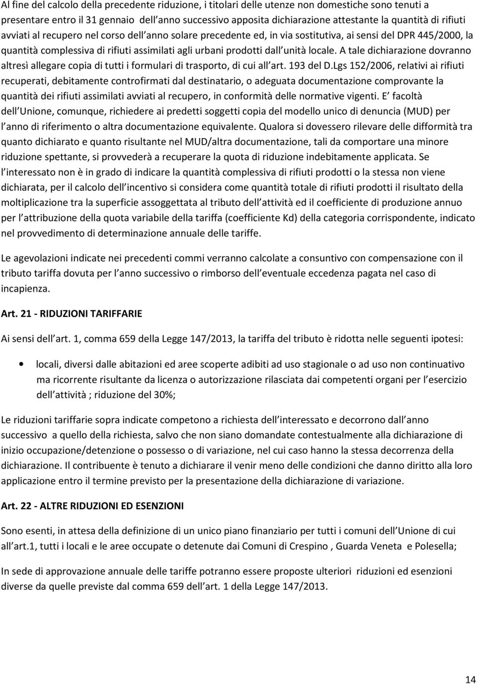 locale. A tale dichiarazione dovranno altresì allegare copia di tutti i formulari di trasporto, di cui all art. 193 del D.