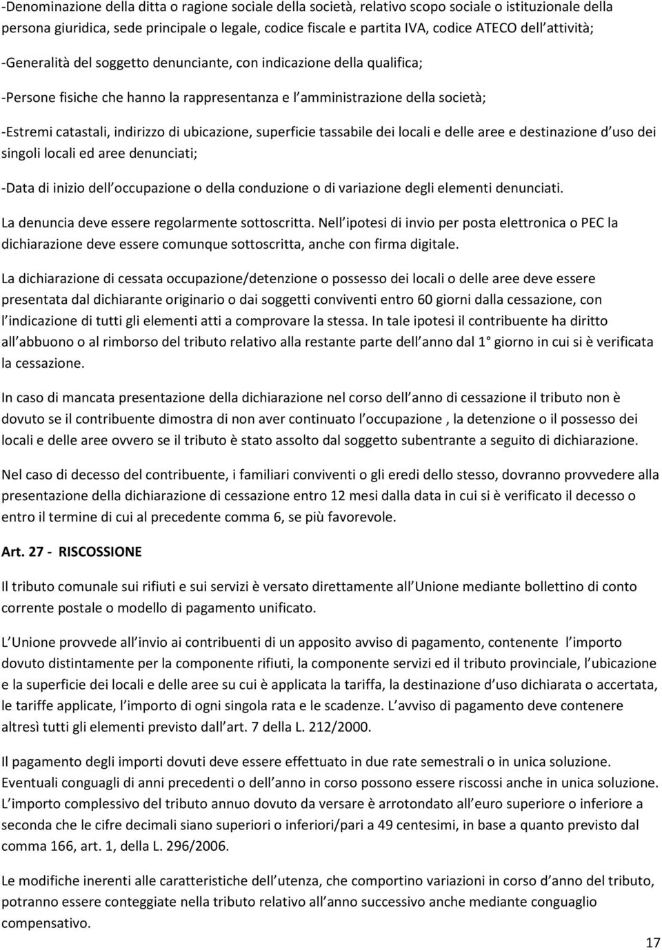 ubicazione, superficie tassabile dei locali e delle aree e destinazione d uso dei singoli locali ed aree denunciati; -Data di inizio dell occupazione o della conduzione o di variazione degli elementi