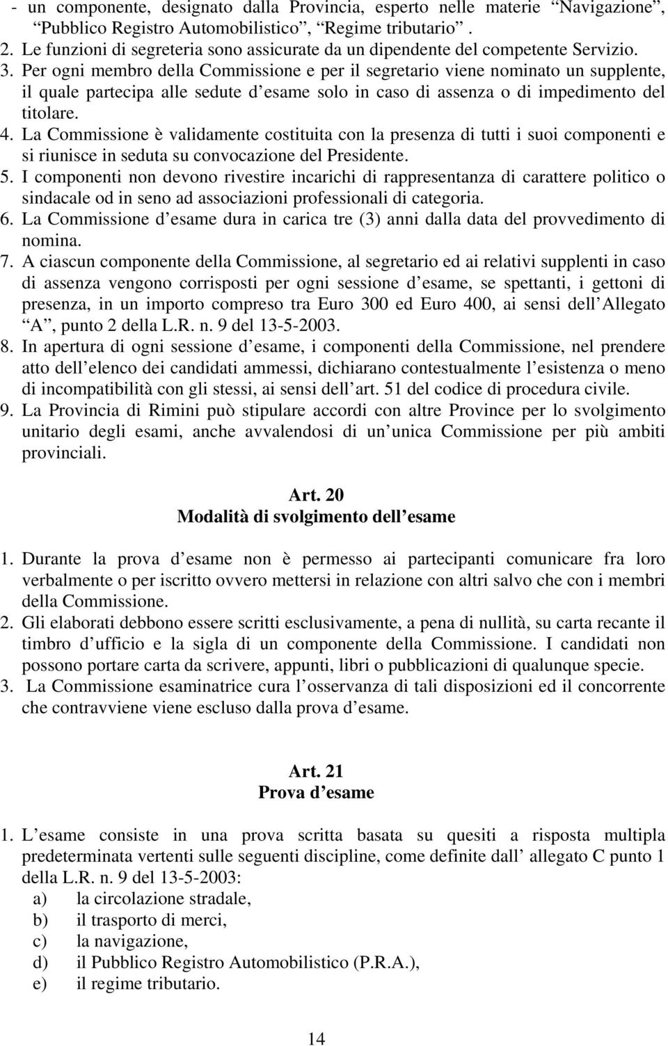 Per ogni membro della Commissione e per il segretario viene nominato un supplente, il quale partecipa alle sedute d esame solo in caso di assenza o di impedimento del titolare. 4.