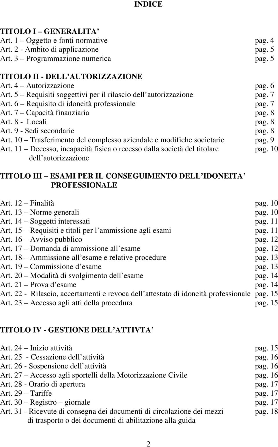 8 Art. 9 - Sedi secondarie pag. 8 Art. 10 Trasferimento del complesso aziendale e modifiche societarie pag. 9 Art. 11 Decesso, incapacità fisica o recesso dalla società del titolare pag.