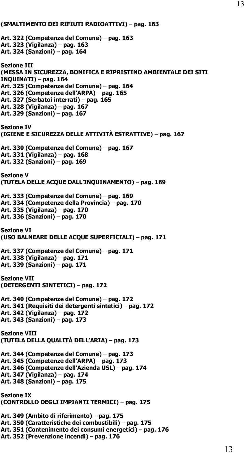 327 (Serbatoi interrati) pag. 165 Art. 328 (Vigilanza) pag. 167 Art. 329 (Sanzioni) pag. 167 Sezione IV (IGIENE E SICUREZZA DELLE ATTIVITÀ ESTRATTIVE) pag. 167 Art. 330 (Competenze del Comune) pag.