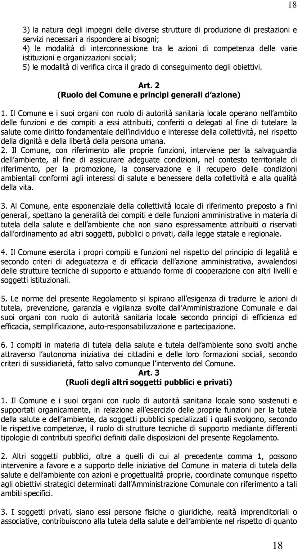 Il Comune e i suoi organi con ruolo di autorità sanitaria locale operano nell ambito delle funzioni e dei compiti a essi attribuiti, conferiti o delegati al fine di tutelare la salute come diritto