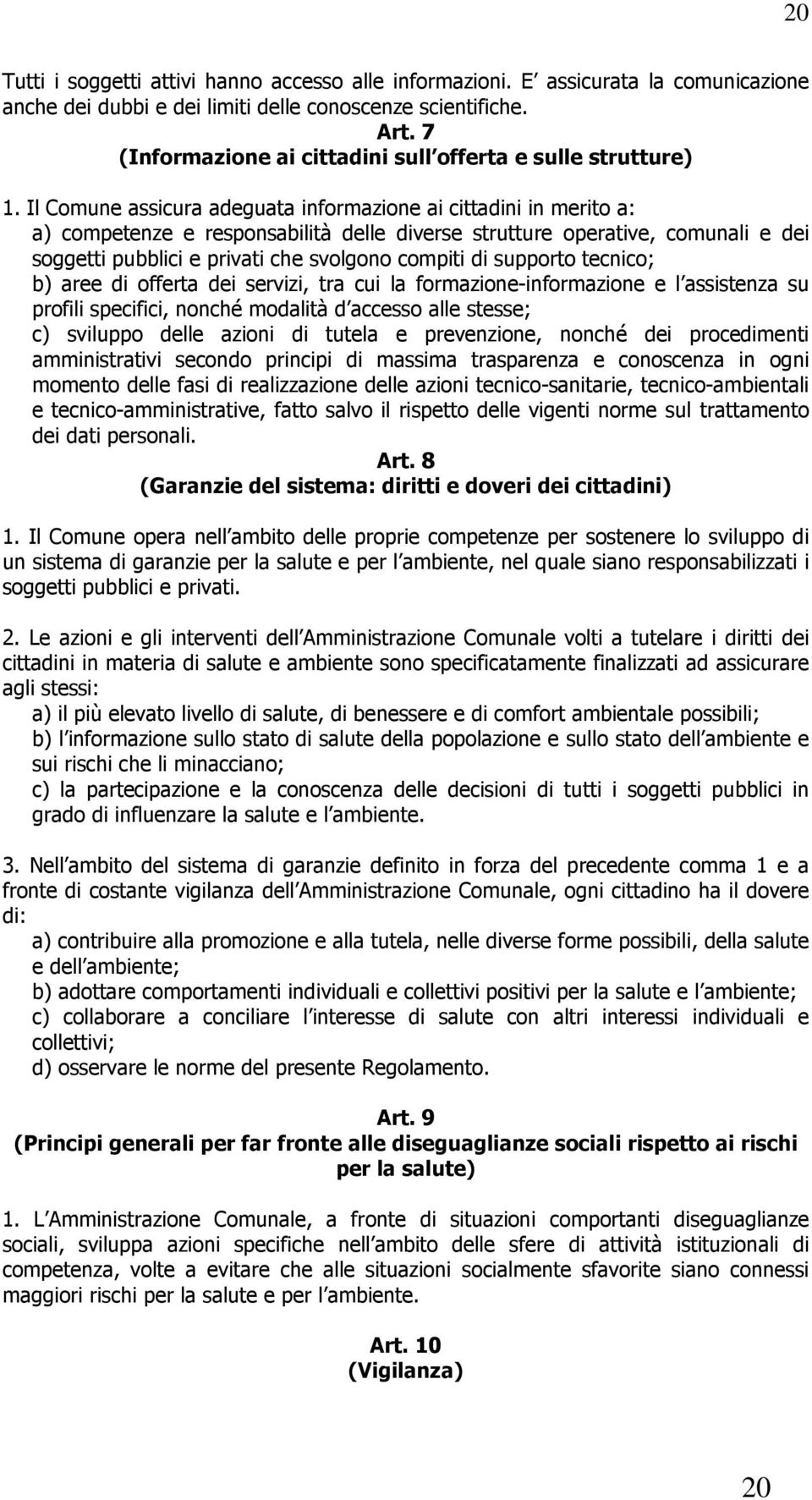 Il Comune assicura adeguata informazione ai cittadini in merito a: a) competenze e responsabilità delle diverse strutture operative, comunali e dei soggetti pubblici e privati che svolgono compiti di