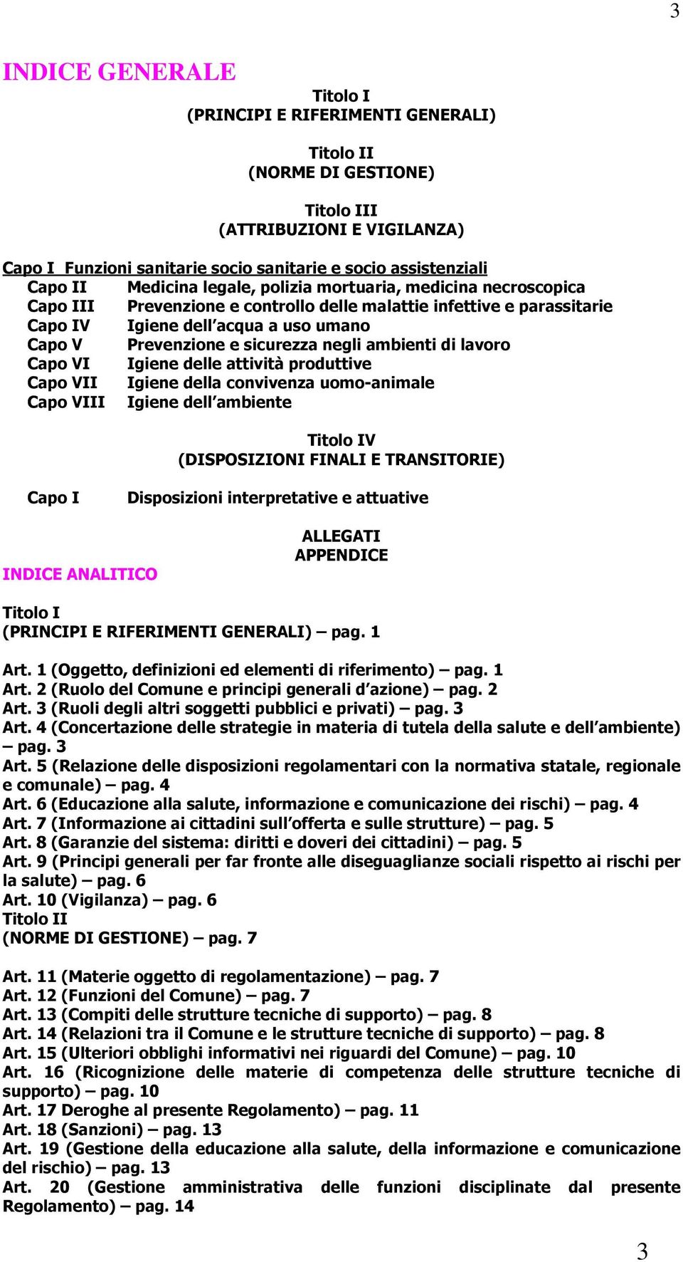 sicurezza negli ambienti di lavoro Capo VI Igiene delle attività produttive Capo VII Igiene della convivenza uomo-animale Capo VIII Igiene dell ambiente Titolo IV (DISPOSIZIONI FINALI E TRANSITORIE)