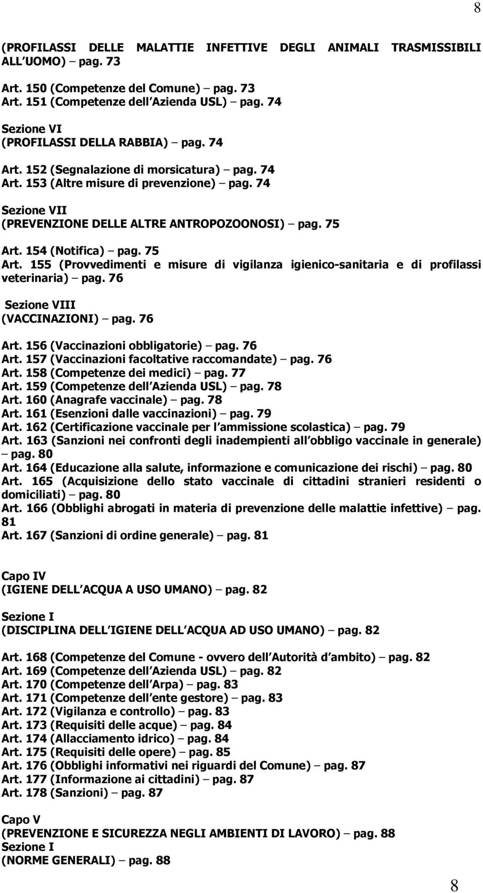 75 Art. 154 (Notifica) pag. 75 Art. 155 (Provvedimenti e misure di vigilanza igienico-sanitaria e di profilassi veterinaria) pag. 76 Sezione VIII (VACCINAZIONI) pag. 76 Art.