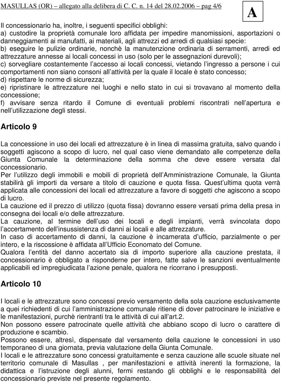 materiali, agli attrezzi ed arredi di qualsiasi specie: b) eseguire le pulizie ordinarie, nonchè la manutenzione ordinaria di serramenti, arredi ed attrezzature annesse ai locali concessi in uso