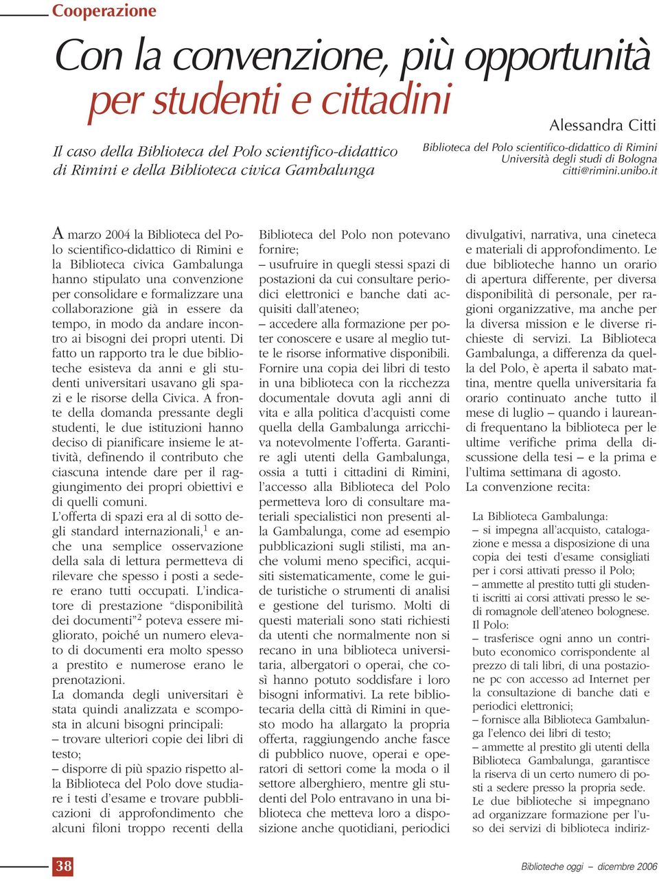 it A marzo 2004 la Biblioteca del Polo scientifico-didattico di Rimini e la Biblioteca civica Gambalunga hanno stipulato una convenzione per consolidare e formalizzare una collaborazione già in