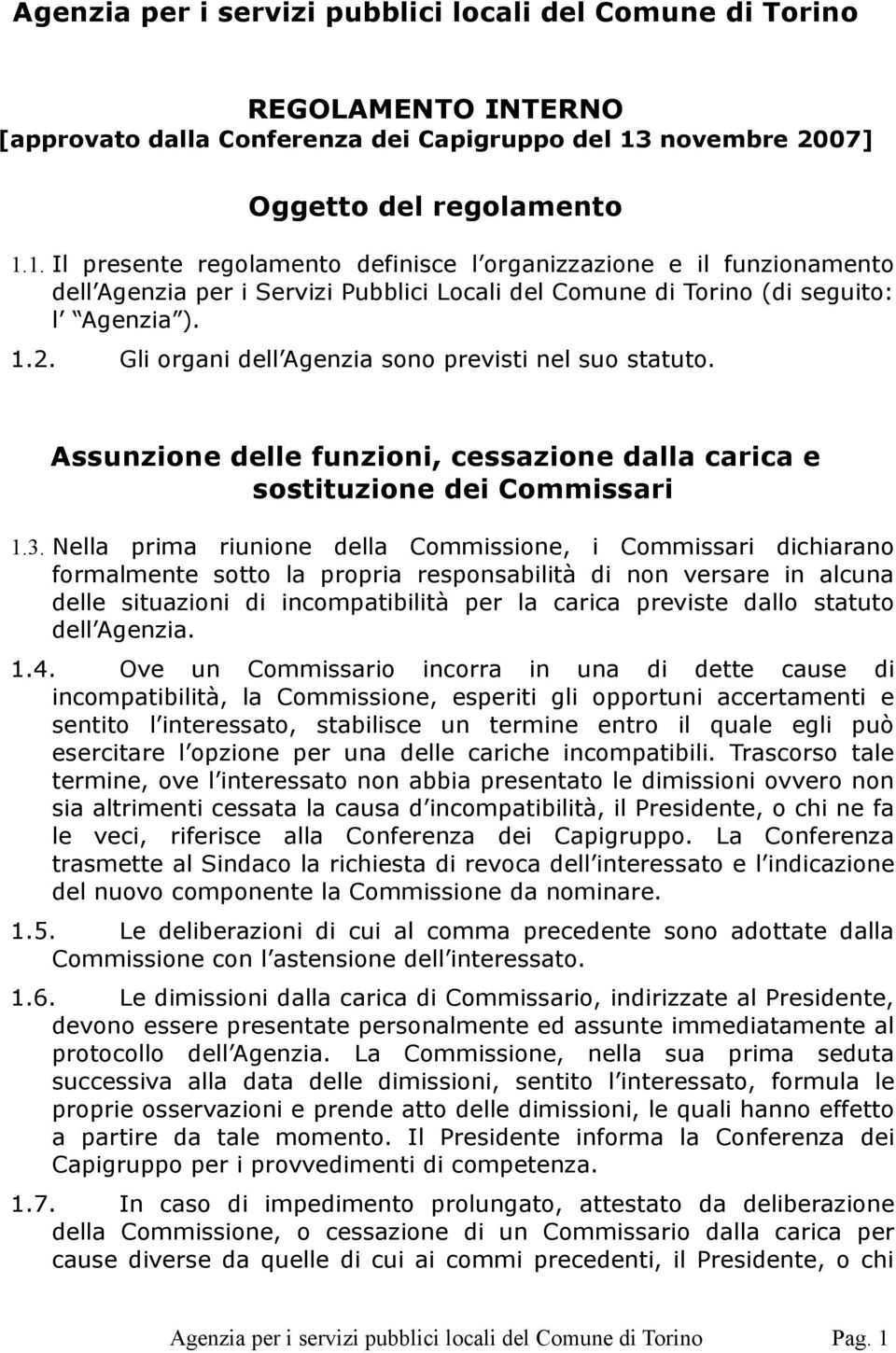 1. Il presente regolamento definisce l organizzazione e il funzionamento dell Agenzia per i Servizi Pubblici Locali del Comune di Torino (di seguito: l Agenzia ). 1.2.