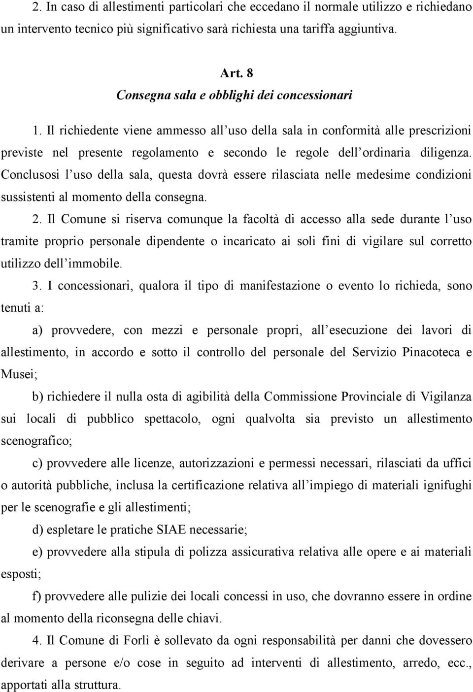 Il richiedente viene ammesso all uso della sala in conformità alle prescrizioni previste nel presente regolamento e secondo le regole dell ordinaria diligenza.