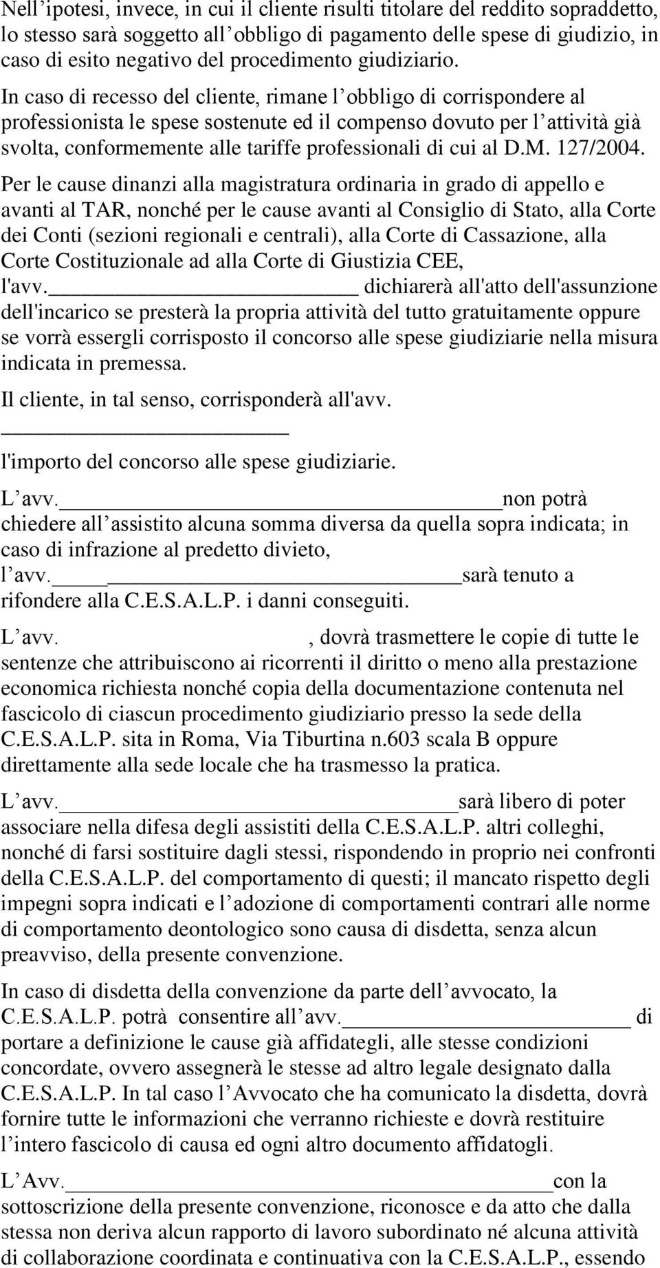 In caso di recesso del cliente, rimane l obbligo di corrispondere al professionista le spese sostenute ed il compenso dovuto per l attività già svolta, conformemente alle tariffe professionali di cui