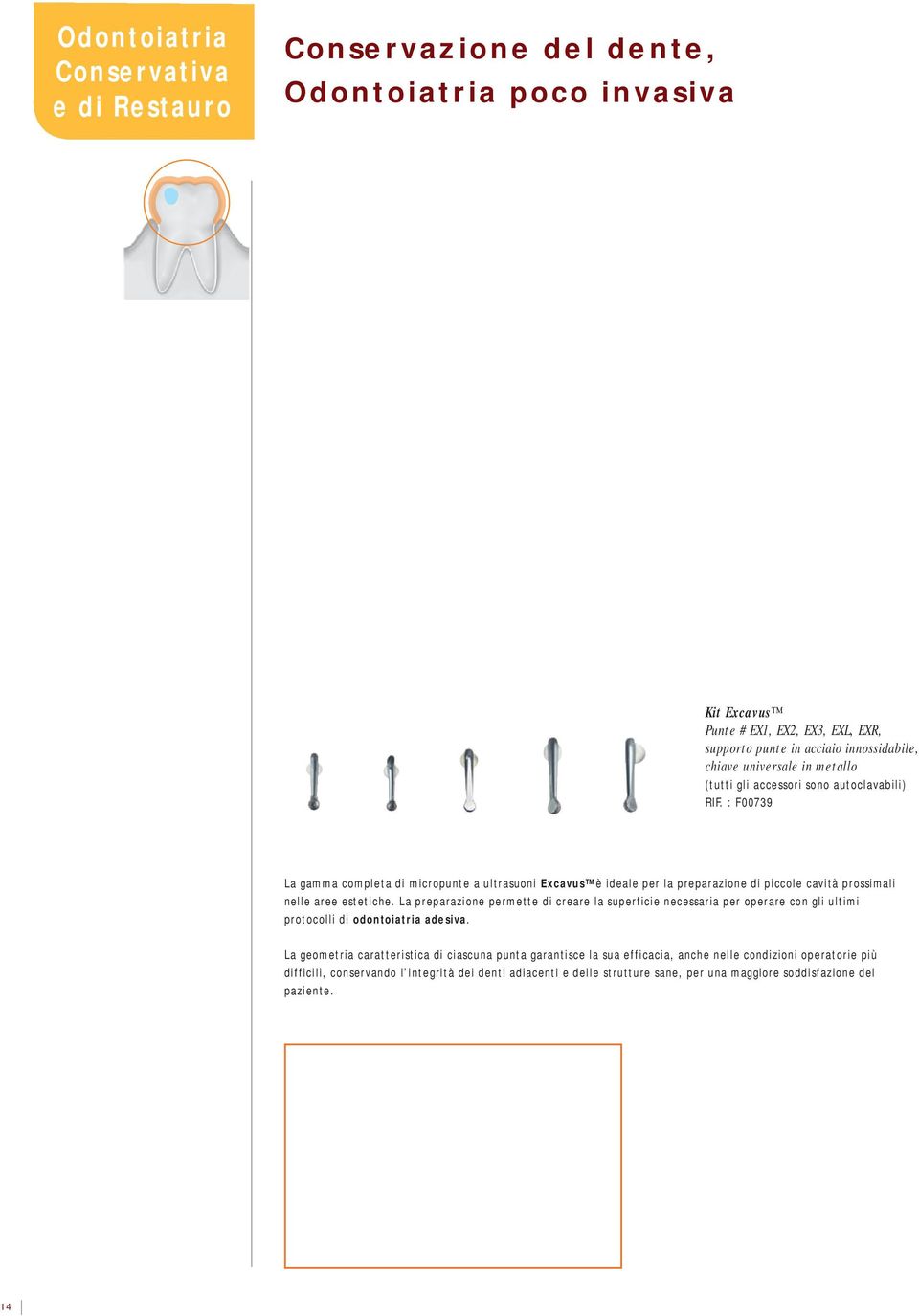 : F00739 La gamma completa di micropunte a ultrasuoni Excavus è ideale per la preparazione di piccole cavità prossimali nelle aree estetiche.