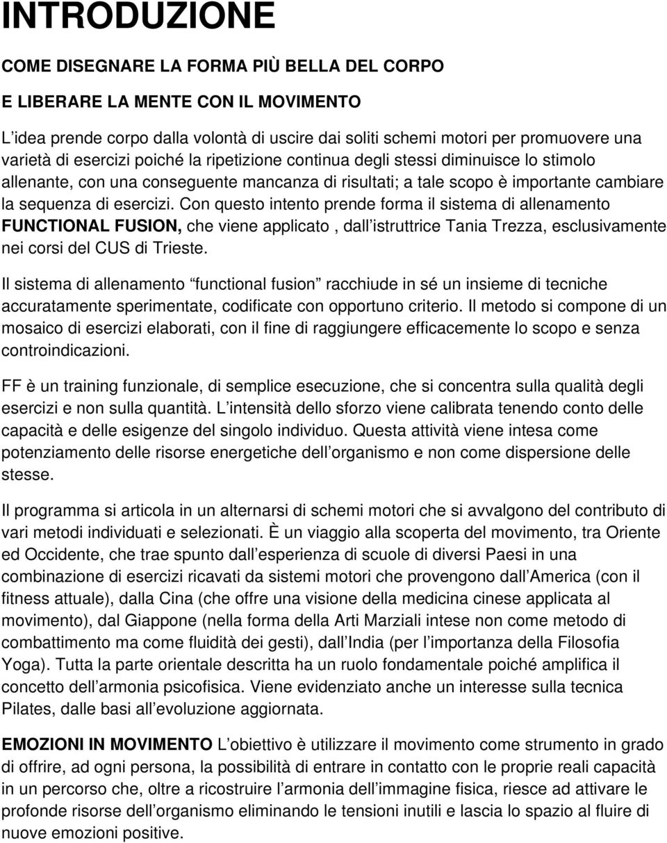 Con questo intento prende forma il sistema di allenamento FUNCTIONAL FUSION, che viene applicato, dall istruttrice Tania Trezza, esclusivamente nei corsi del CUS di Trieste.