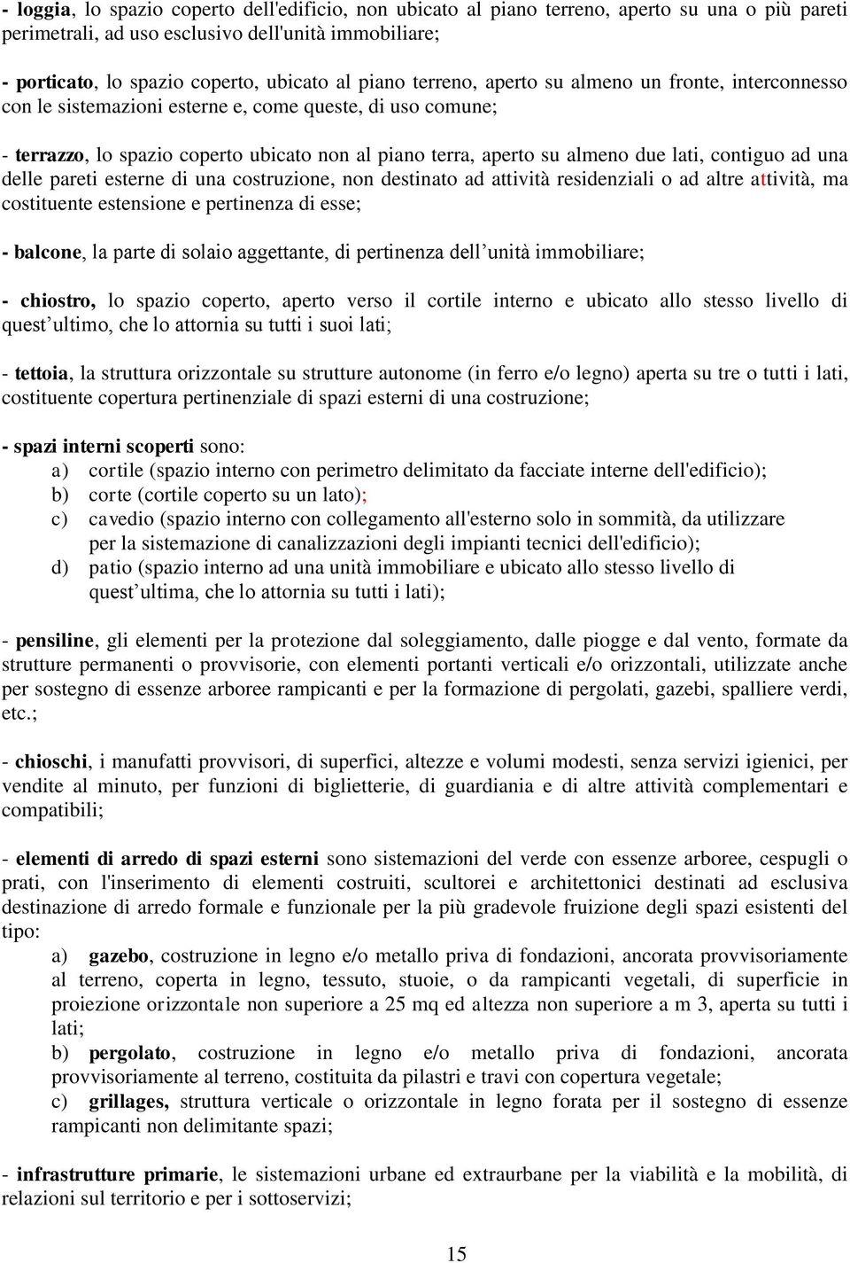 lati, contiguo ad una delle pareti esterne di una costruzione, non destinato ad attività residenziali o ad altre attività, ma costituente estensione e pertinenza di esse; - balcone, la parte di