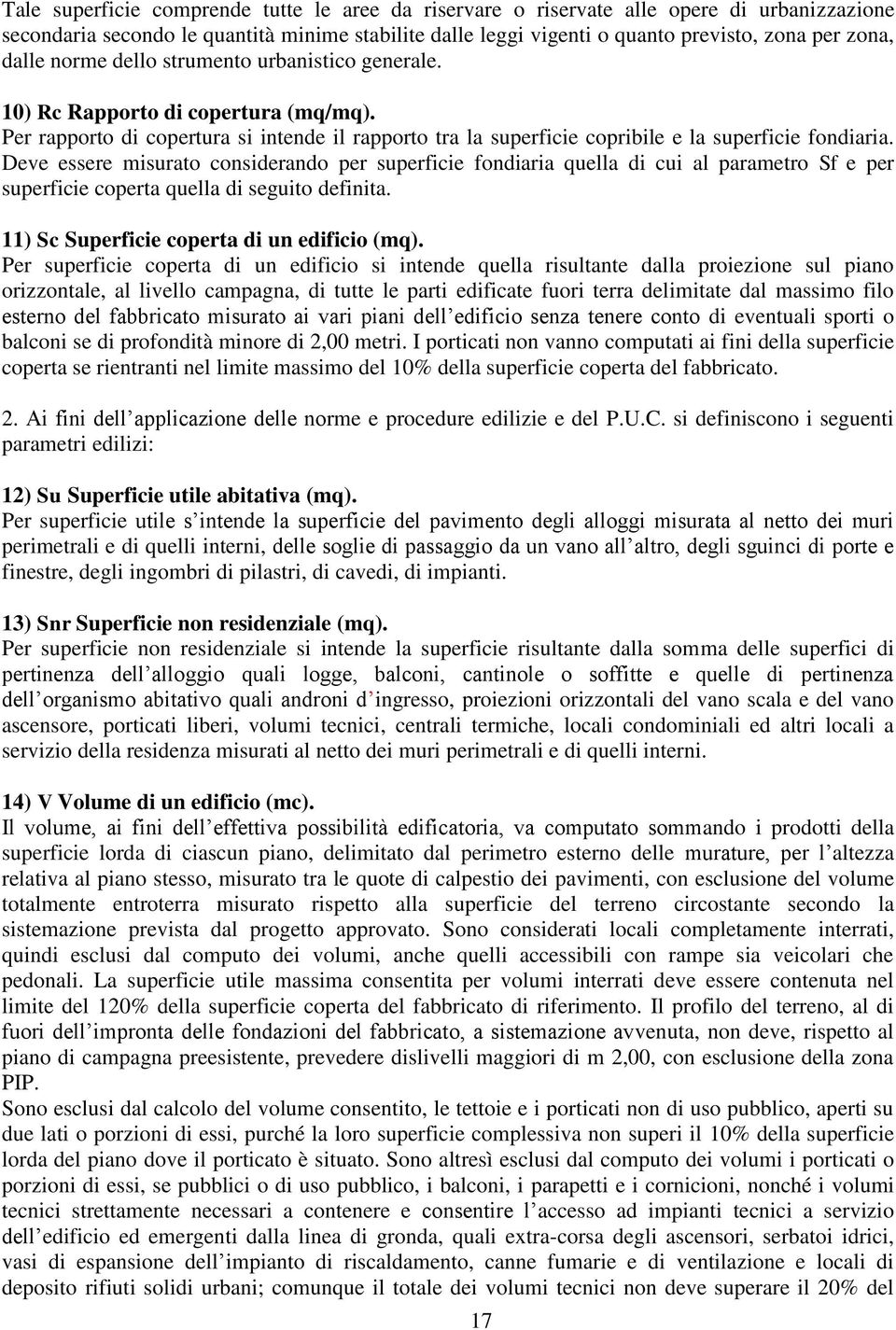 Deve essere misurato considerando per superficie fondiaria quella di cui al parametro Sf e per superficie coperta quella di seguito definita. 11) Sc Superficie coperta di un edificio (mq).