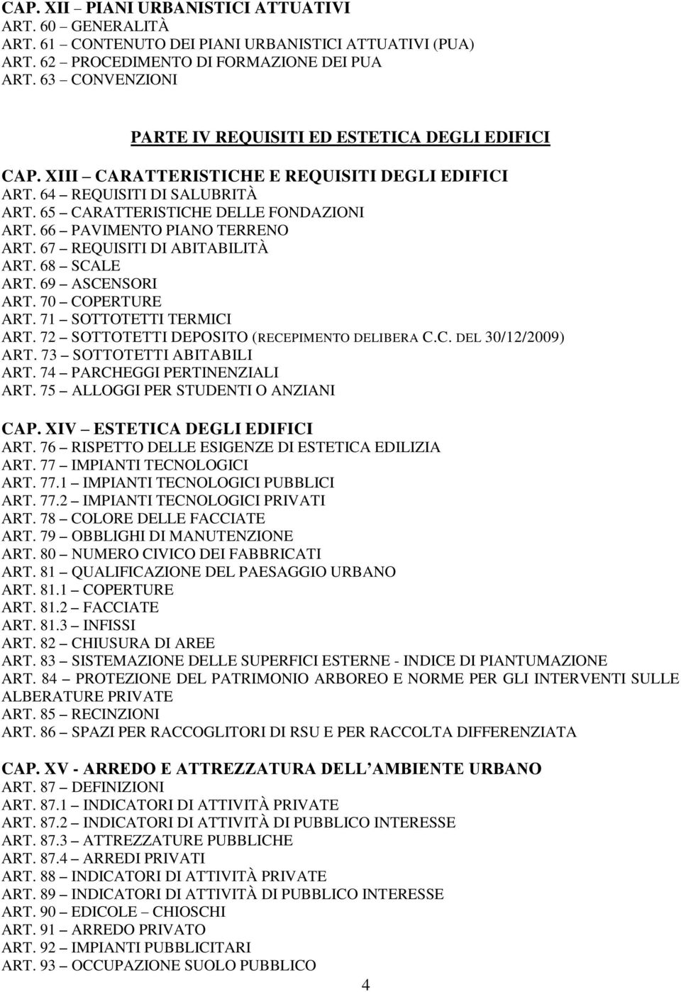 66 PAVIMENTO PIANO TERRENO ART. 67 REQUISITI DI ABITABILITÀ ART. 68 SCALE ART. 69 ASCENSORI ART. 70 COPERTURE ART. 71 SOTTOTETTI TERMICI ART. 72 SOTTOTETTI DEPOSITO (RECEPIMENTO DELIBERA C.C. DEL 30/12/2009) ART.