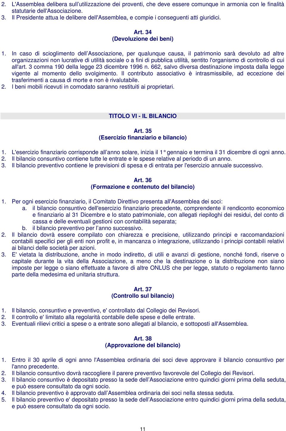 In caso di scioglimento dell Associazione, per qualunque causa, il patrimonio sarà devoluto ad altre organizzazioni non lucrative di utilità sociale o a fini di pubblica utilità, sentito l'organismo