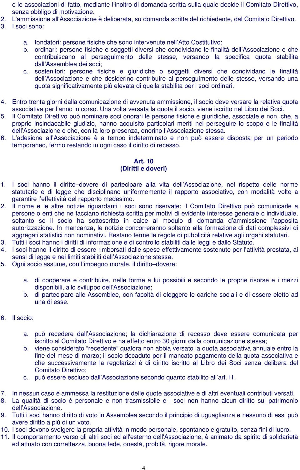 ordinari: persone fisiche e soggetti diversi che condividano le finalità dell Associazione e che contribuiscano al perseguimento delle stesse, versando la specifica quota stabilita dall Assemblea dei