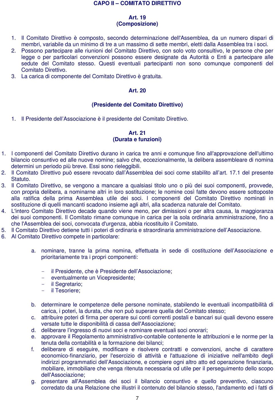 2. Possono partecipare alle riunioni del Comitato Direttivo, con solo voto consultivo, le persone che per legge o per particolari convenzioni possono essere designate da Autorità o Enti a partecipare