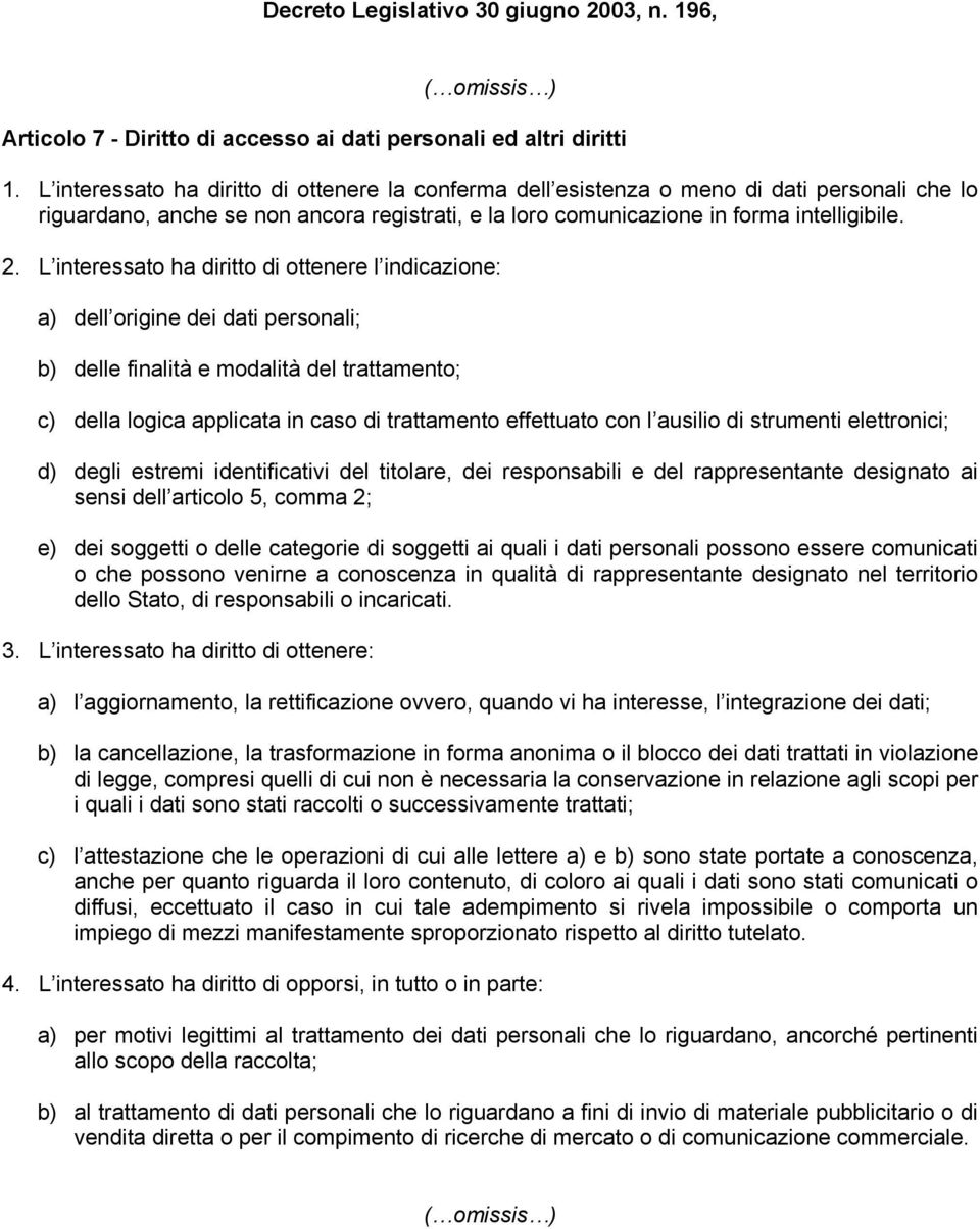 L interessato ha diritto di ottenere l indicazione: a) dell origine dei dati personali; b) delle finalità e modalità del trattamento; c) della logica applicata in caso di trattamento effettuato con l