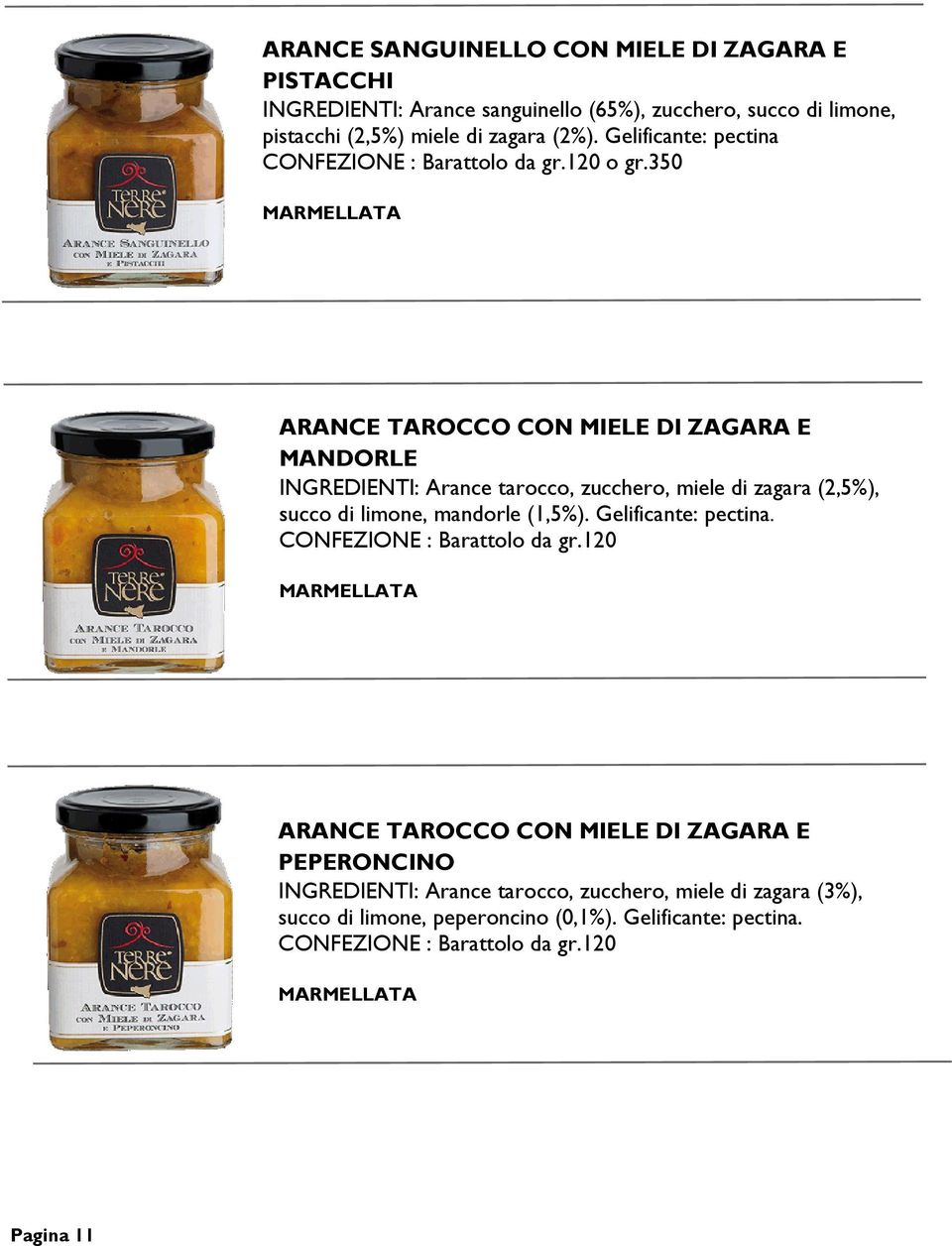 350 MARMELLATA ARANCE TAROCCO CON MIELE DI ZAGARA E MANDORLE INGREDIENTI: Arance tarocco, zucchero, miele di zagara (2,5%), succo di limone,