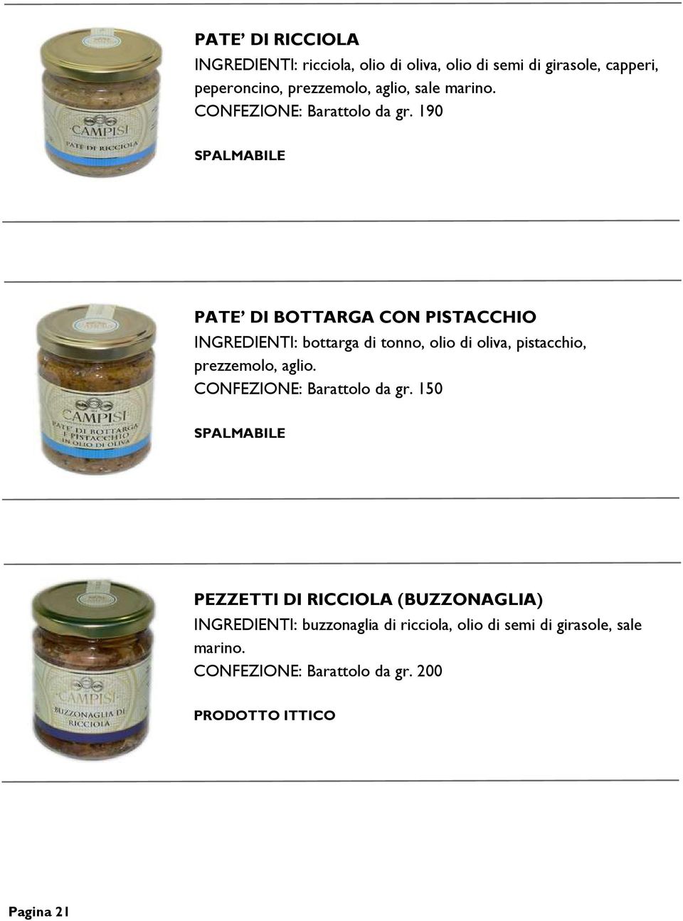 190 SPALMABILE PATE DI BOTTARGA CON PISTACCHIO INGREDIENTI: bottarga di tonno, olio di oliva, pistacchio, prezzemolo, aglio.