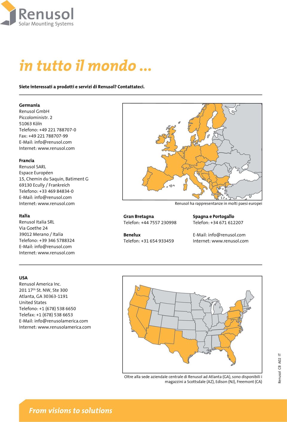com Internet: www.renusol.com Francia Renusol SARL Espace Européen 15, Chemin du Saquin, Batiment G 69130 Ecully / Frankreich Telefono: +33 469 84834-0 E-Mail: info@renusol.com Internet: www.renusol.com Renusol ha rappresentanze in molti paesi europei Italia Renusol Italia SRL Via Goethe 24 39012 Merano / Italia Telefono: +39 346 5788324 E-Mail: info@renusol.