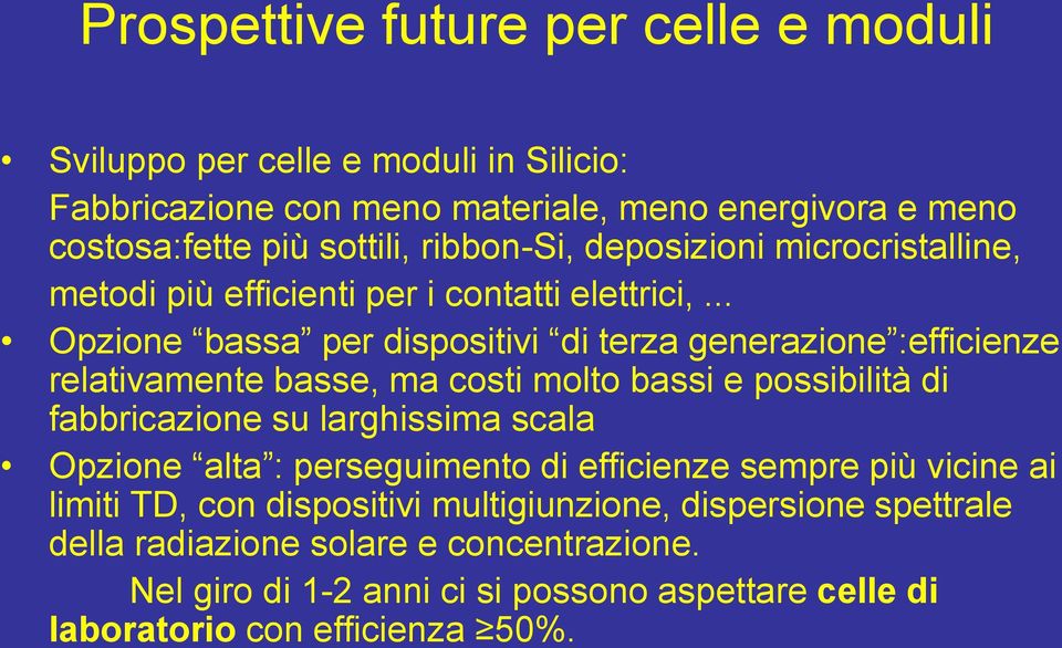 .. Opzione bassa per dispositivi di terza generazione :efficienze relativamente basse, ma costi molto bassi e possibilità di fabbricazione su larghissima scala