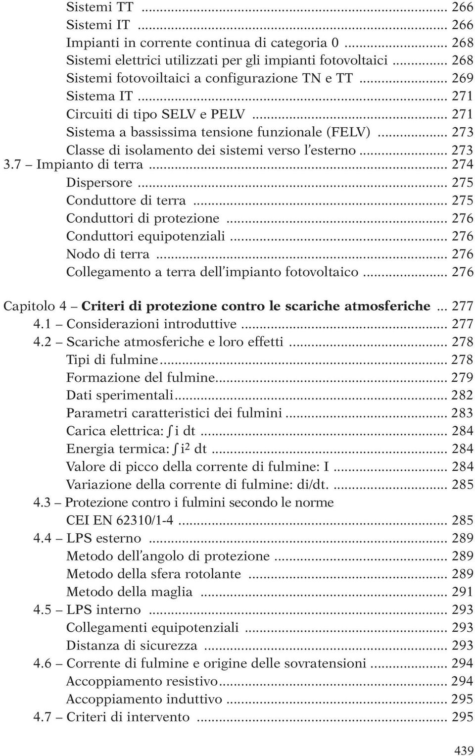 .. 274 Dispersore... 275 Conduttore di terra... 275 Conduttori di protezione... 276 Conduttori equipotenziali... 276 Nodo di terra... 276 Collegamento a terra dell impianto fotovoltaico.