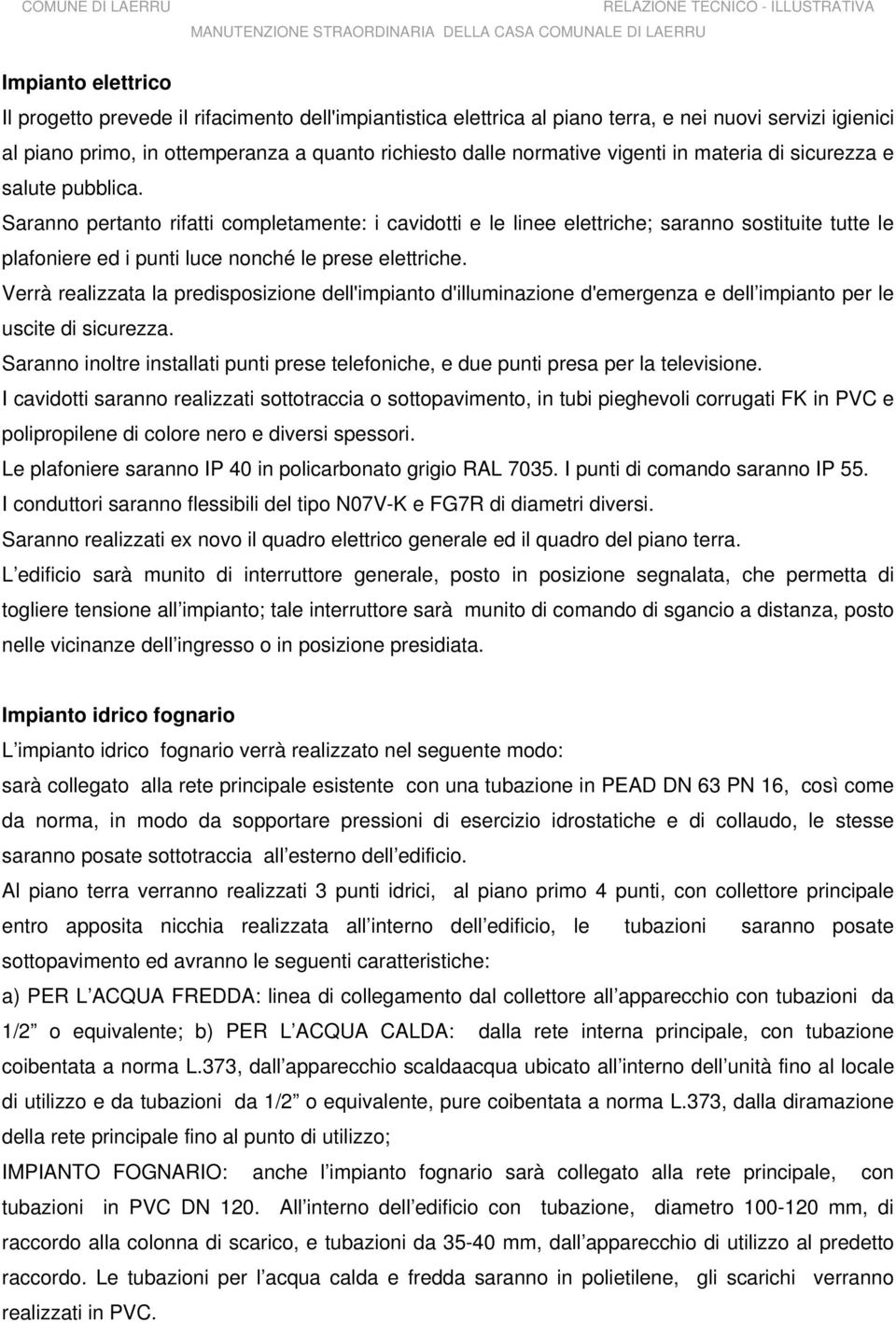 Saranno pertanto rifatti completamente: i cavidotti e le linee elettriche; saranno sostituite tutte le plafoniere ed i punti luce nonché le prese elettriche.