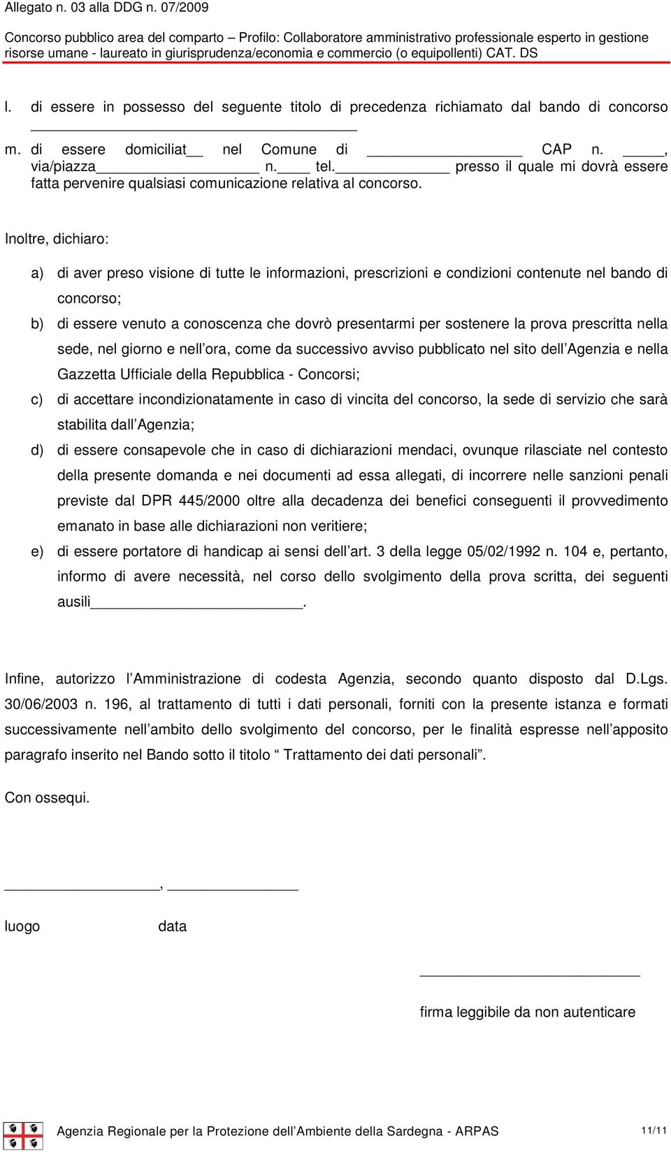 Inoltre, dichiaro: a) di aver preso visione di tutte le informazioni, prescrizioni e condizioni contenute nel bando di concorso; b) di essere venuto a conoscenza che dovrò presentarmi per sostenere