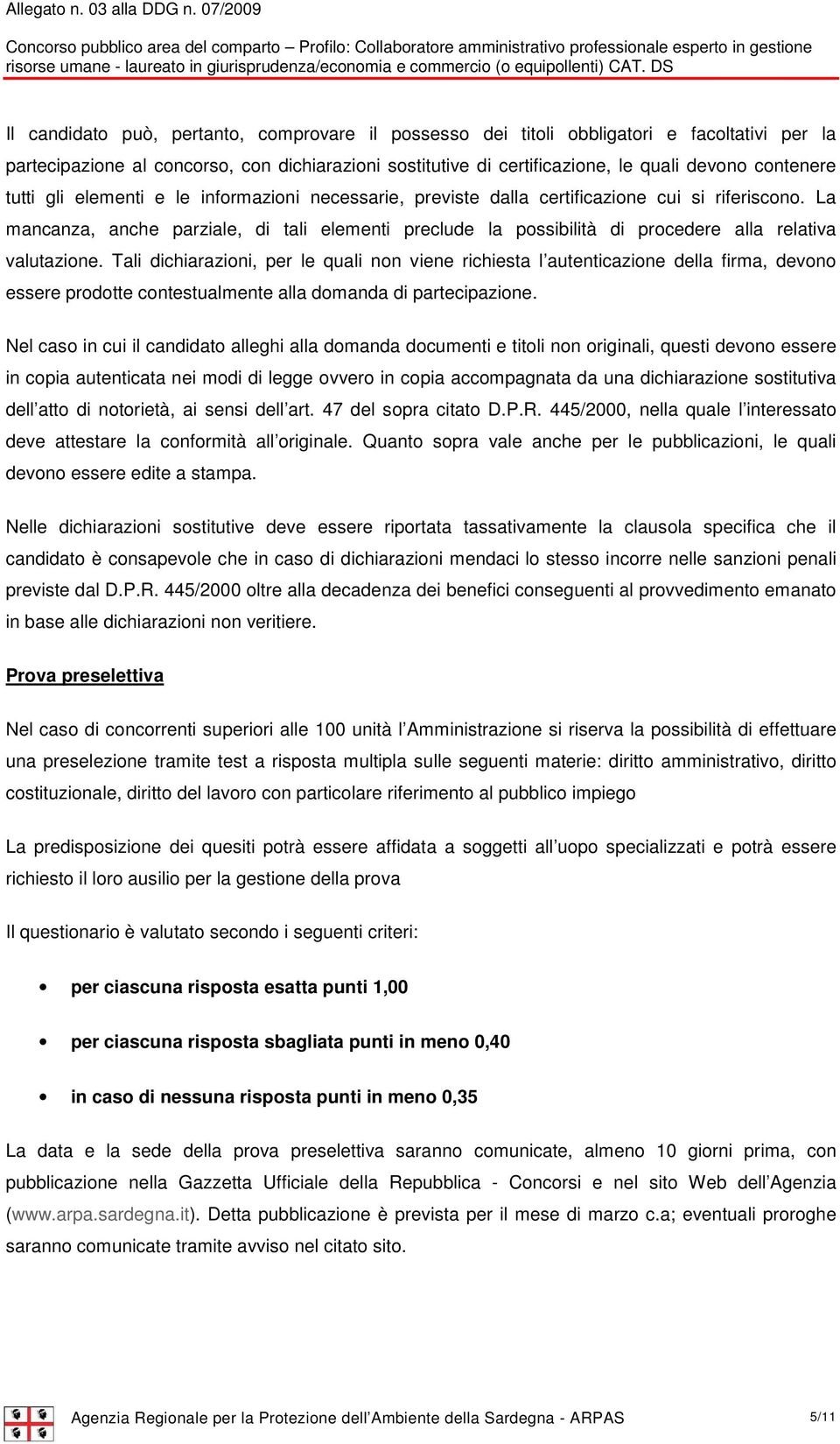 La mancanza, anche parziale, di tali elementi preclude la possibilità di procedere alla relativa valutazione.