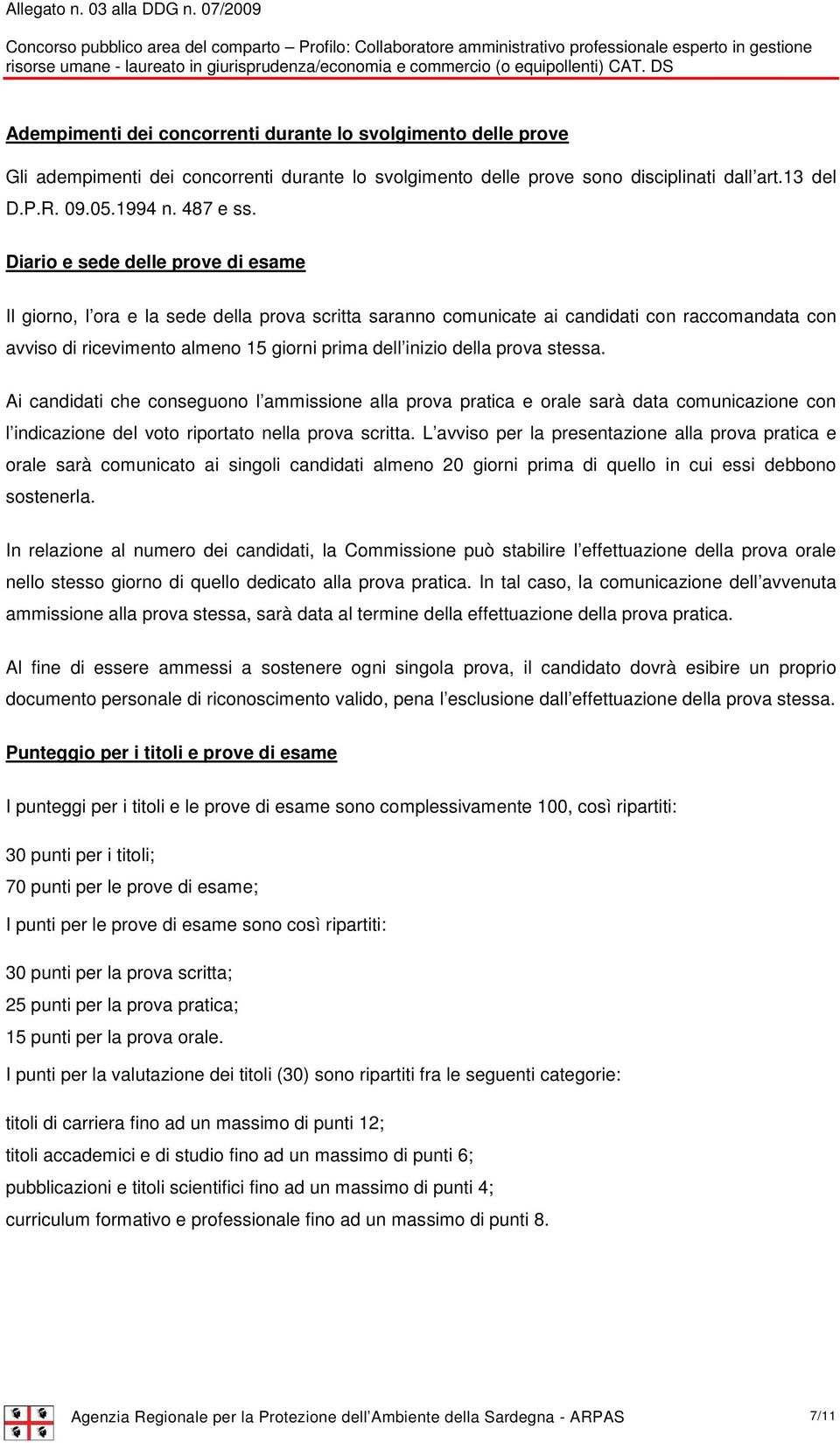 prova stessa. Ai candidati che conseguono l ammissione alla prova pratica e orale sarà data comunicazione con l indicazione del voto riportato nella prova scritta.