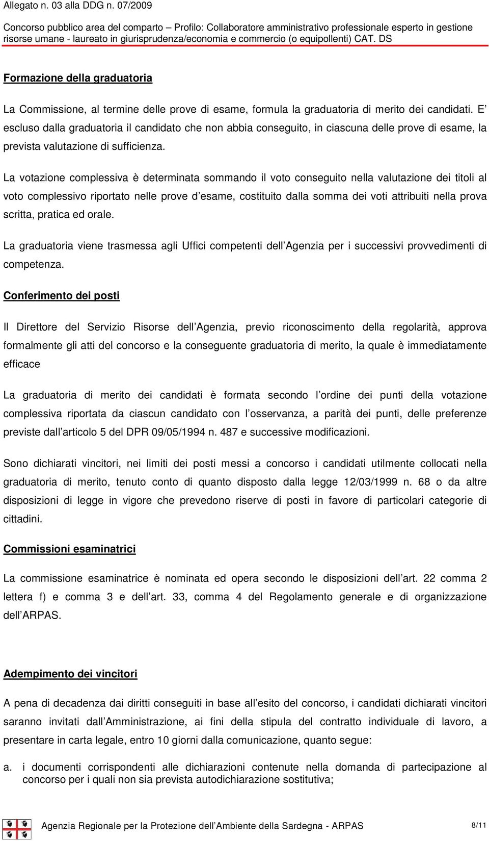 La votazione complessiva è determinata sommando il voto conseguito nella valutazione dei titoli al voto complessivo riportato nelle prove d esame, costituito dalla somma dei voti attribuiti nella