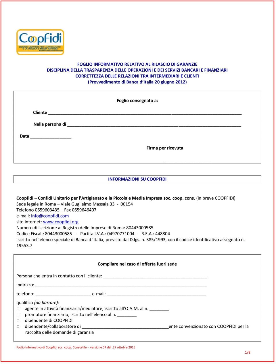 Piccola e Media Impresa soc. coop. cons. (in breve COOPFIDI) Sede legale in Roma Viale Guglielmo Massaia 33-00154 Telefono 0659603435 Fax 0659646407 e-mail: info@coopfidi.com sito internet: www.