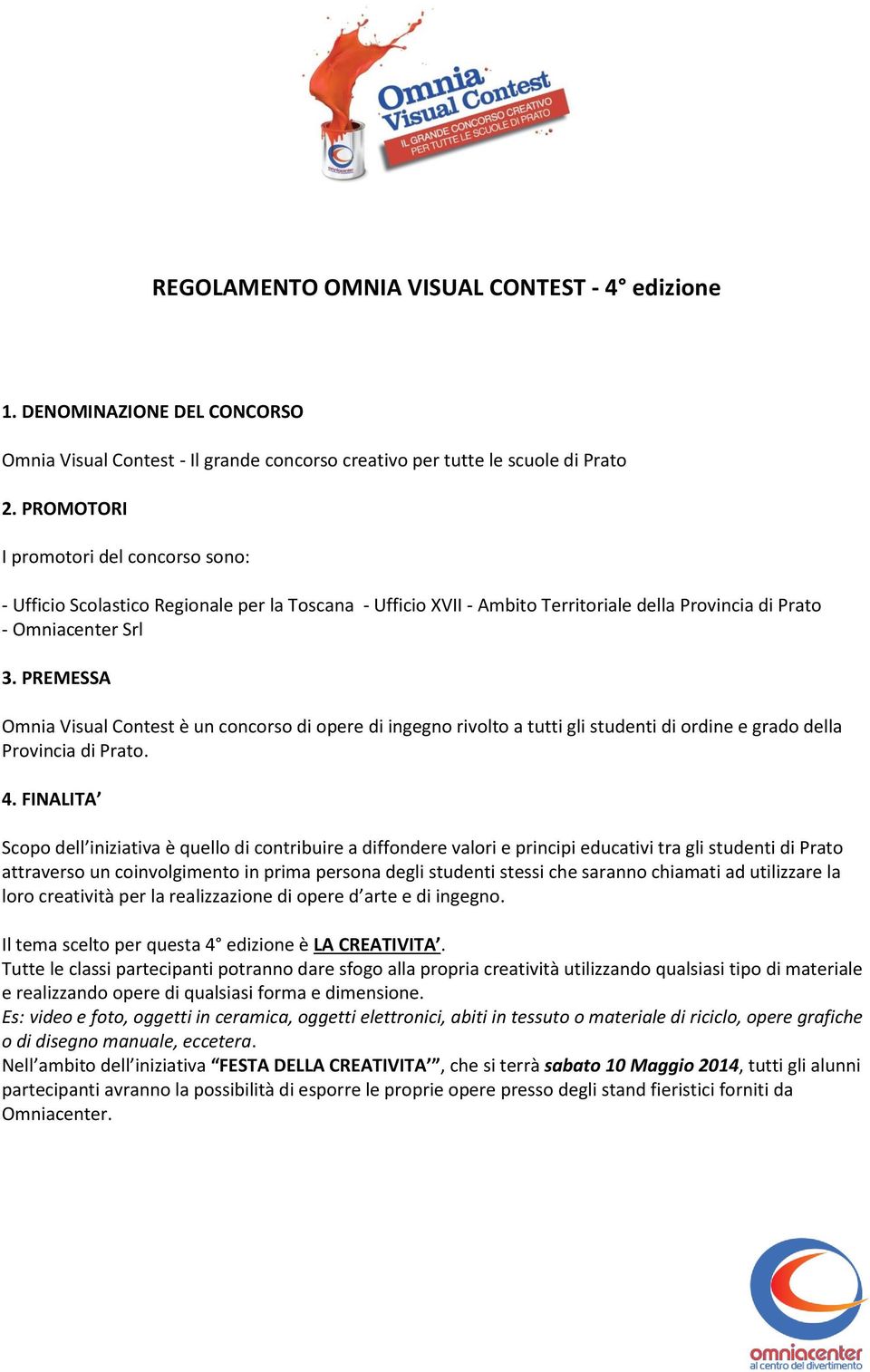 PREMESSA Omnia Visual Contest è un concorso di opere di ingegno rivolto a tutti gli studenti di ordine e grado della Provincia di Prato. 4.