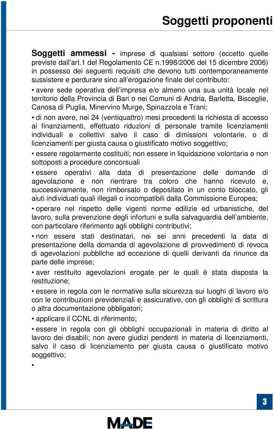 impresa e/o almeno una sua unità locale nel territorio della Provincia di Bari o nei Comuni di Andria, Barletta, Bisceglie, Canosa di Puglia, Minervino Murge, Spinazzola e Trani; di non avere, nei 24