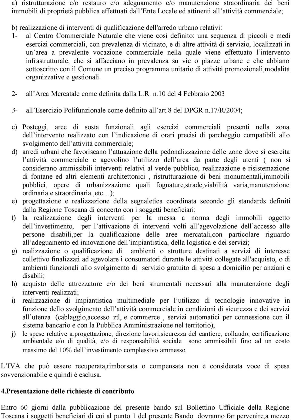 prevalenza di vicinato, e di altre attività di servizio, localizzati in un area a prevalente vocazione commerciale nella quale viene effettuato l intervento infrastrutturale, che si affacciano in