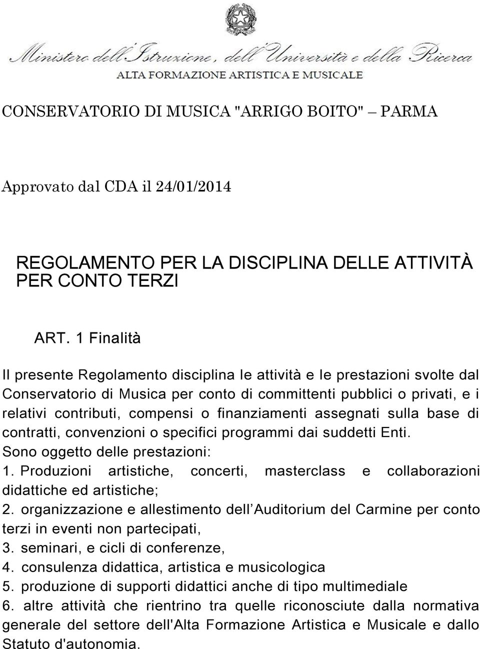 finanziamenti assegnati sulla base di contratti, convenzioni o specifici programmi dai suddetti Enti. Sono oggetto delle prestazioni: 1.