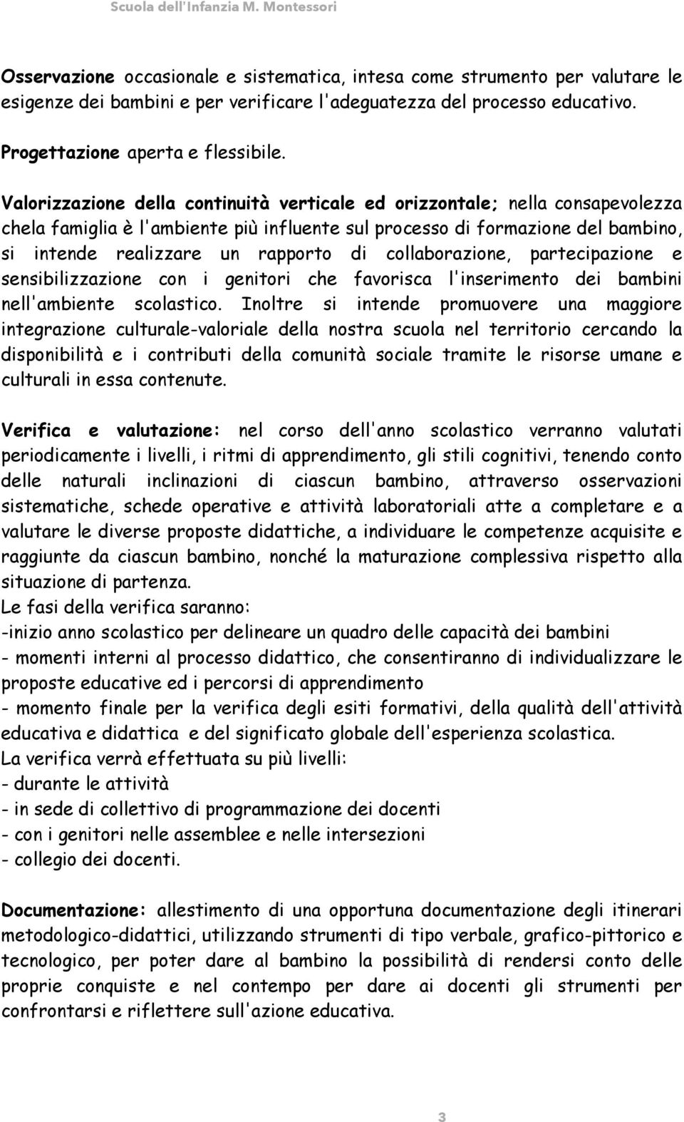 collaborazione, partecipazione e sensibilizzazione con i genitori che favorisca l'inserimento dei bambini nell'ambiente scolastico.