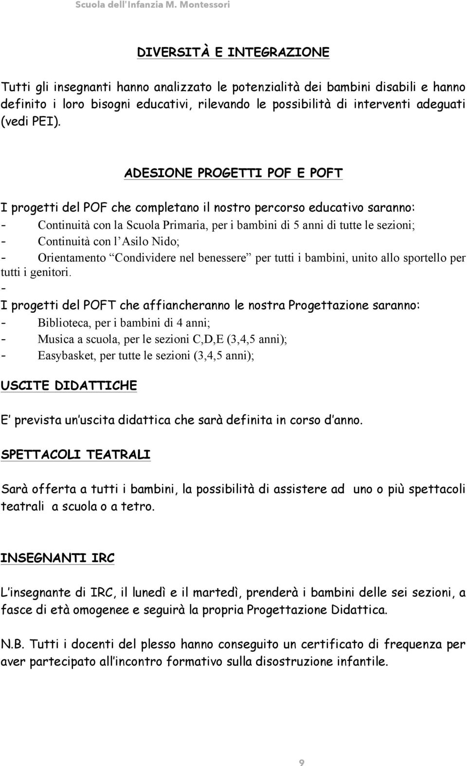 Continuità con l Asilo Nido; - Orientamento Condividere nel benessere per tutti i bambini, unito allo sportello per tutti i genitori.