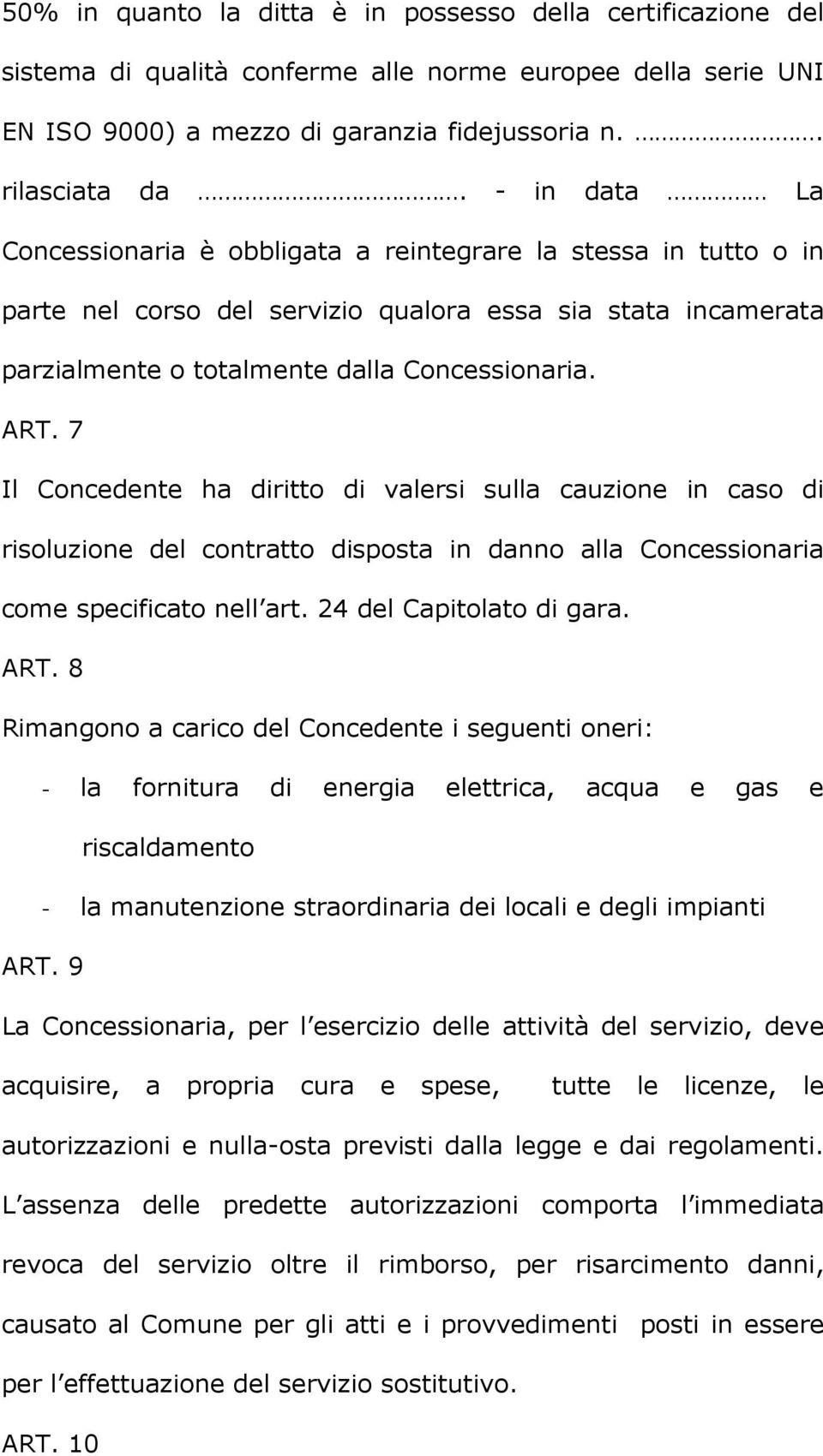 7 Il Concedente ha diritto di valersi sulla cauzione in caso di risoluzione del contratto disposta in danno alla Concessionaria come specificato nell art. 24 del Capitolato di gara. ART.